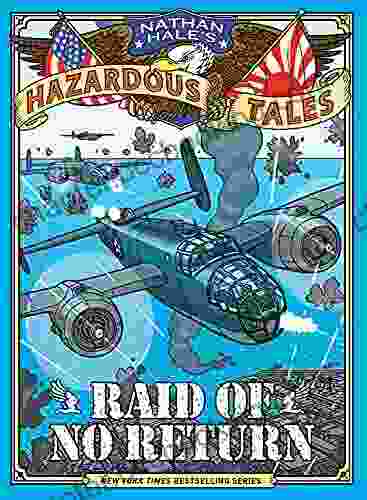 Raid Of No Return (Nathan Hale S Hazardous Tales #7): A World War II Tale Of The Doolittle Raid