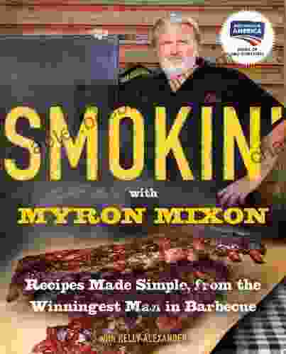 Smokin With Myron Mixon: Backyard Cue Made Simple From The Winningest Man In Barbecue: Recipes Made Simple From The Winningest Man In Barbecue: A Cookbook Winningest Man In Barbecue