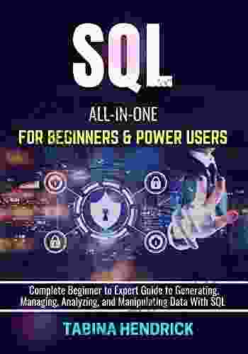 SQL ALL IN ONE FOR BEGINNERS POWER USERS: Complete Beginner To Expert Guide To Generating Managing Analyzing And Manipulating Data With SQL