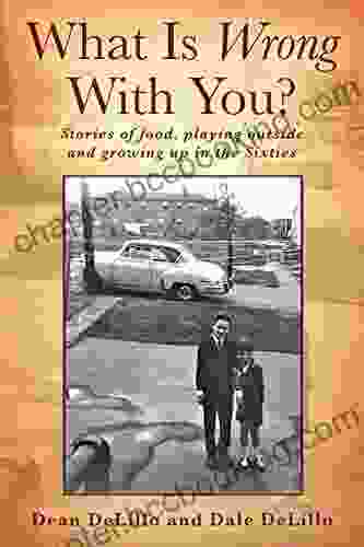 What Is Wrong With You?: Stories Of Food Playing Outside And Growing Up In The Sixties