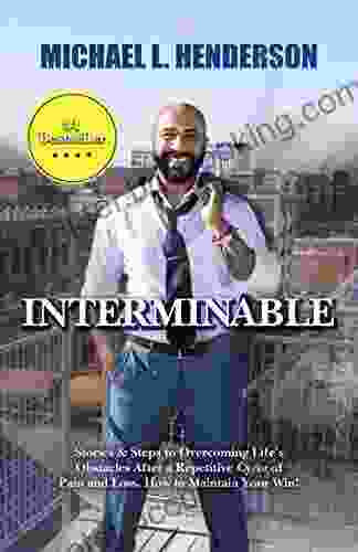 INTERMINABLE: Stories Steps To Overcoming Life S Obstacles After A Repetitive Cycle Of Pain And Loss How To Maintain Your Win