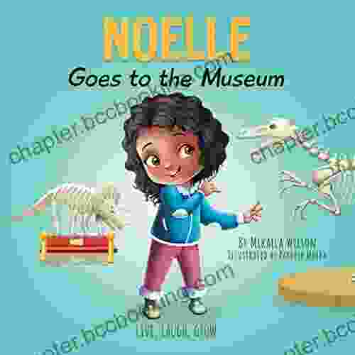 Noelle Goes To The Museum: A Story About New Adventures And Making Learning Fun For Kids Ages 2 8 (Live Laugh Grow)
