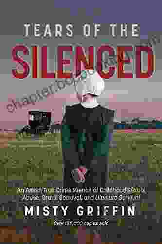 Tears Of The Silenced: An Amish True Crime Memoir Of Childhood Sexual Abuse Brutal Betrayal And Ultimate Survival (Amish Child Abuse True Story Cults)