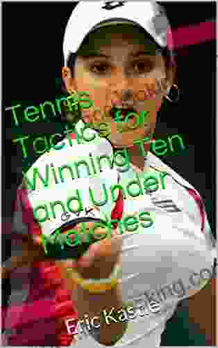 Tennis Tactics For Winning Ten And Under Matches: Eric Kastle