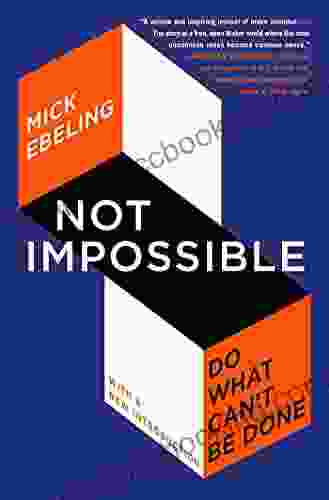 Not Impossible: The Art And Joy Of Doing What Couldn T Be Done