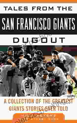 Tales From The San Francisco Giants Dugout: A Collection Of The Greatest Giants Stories Ever Told (Tales From The Team)