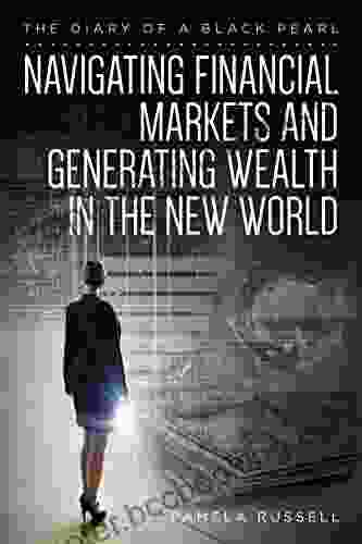 The Diary Of A Black Pearl: Navigating Financial Markets And Generating Wealth In The New World