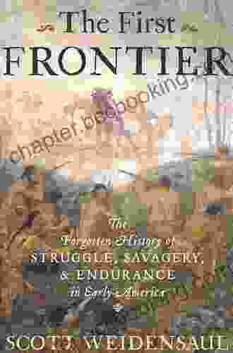 The First Frontier: The Forgotten History Of Struggle Savagery Endurance In Early America