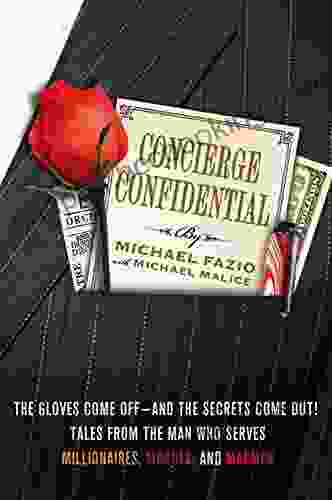 Concierge Confidential: The Gloves Come Off And The Secrets Come Out Tales From The Man Who Serves Millionaires Moguls And Madmen
