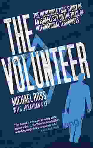 The Volunteer: The Incredible True Story Of An Israeli Spy On The Trail Of International Terrorists