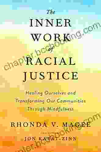 The Inner Work Of Racial Justice: Healing Ourselves And Transforming Our Communities Through Mindfulness