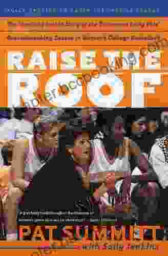 Raise The Roof: The Inspiring Inside Story Of The Tennessee Lady Vols Historic 1997 1998 Threepeat Season