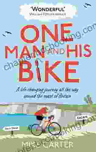 One Man And His Bike: A Life Changing Journey All The Way Around The Coast Of Britain