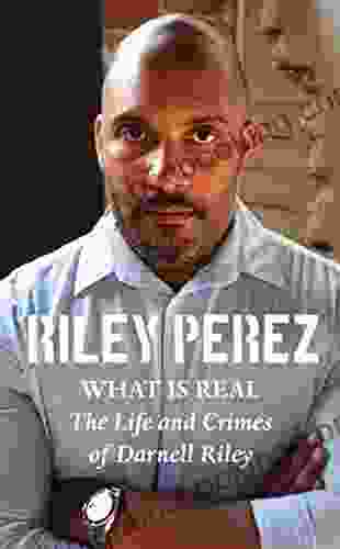What Is Real: The Life And Crimes Of Darnell Riley
