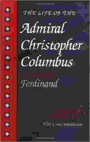 The Life Of The Admiral Christopher Columbus: By His Son Ferdinand