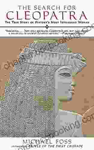 The Search For Cleopatra: The True Story Of History S Most Intriguing Woman