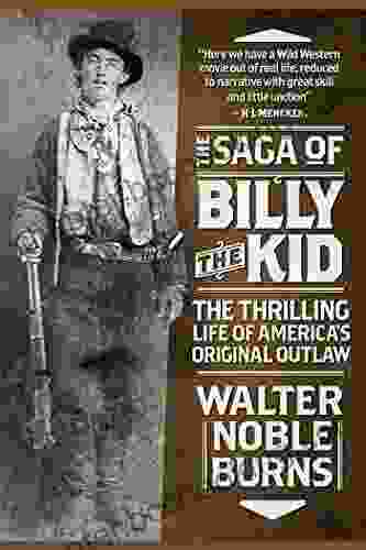 The Saga Of Billy The Kid: The Thrilling Life Of America S Original Outlaw