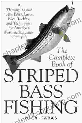The Complete Of Striped Bass Fishing: A Thorough Guide To The Baits Lures Flies Tackle And Techniques For America S Favorite Saltwater Game Fish
