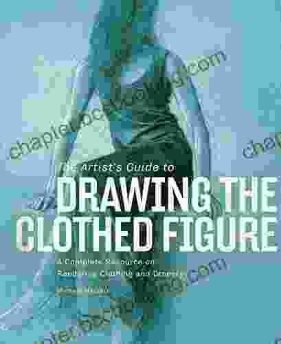 The Artist S Guide To Drawing The Clothed Figure: A Complete Resource On Rendering Clothing And Drapery