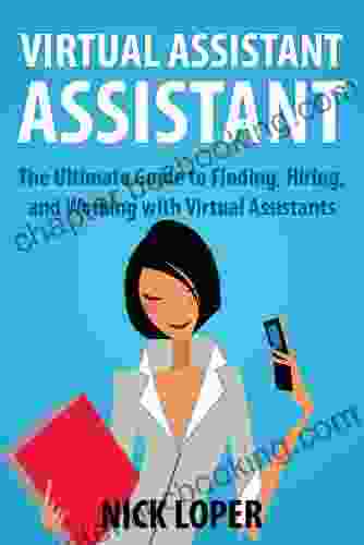 Virtual Assistant Assistant: The Ultimate Guide To Finding Hiring And Working With Virtual Assistants
