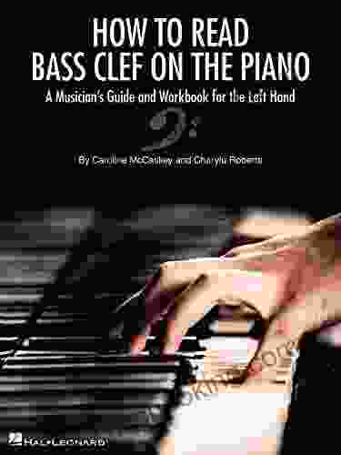 How To Read Bass Clef On The Piano: A Musician S Guide And Workbook For The Left Hand