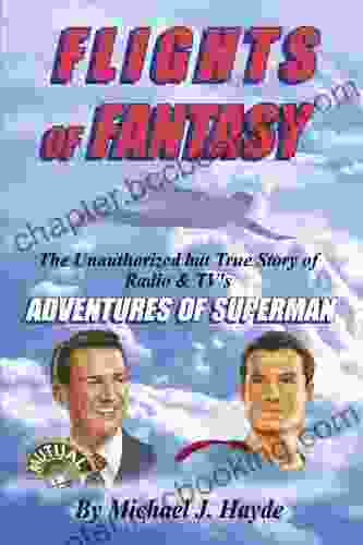 Flights Of Fantasy: The Unauthorized But True Story Of Radio TV S Adventures Of Superman