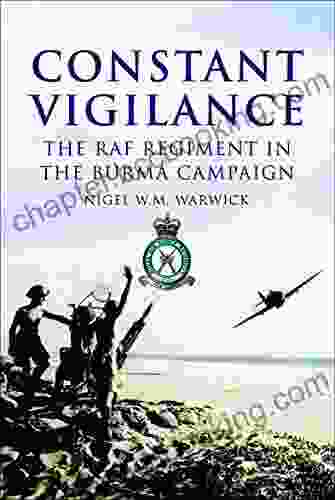 Constant Vigilance: The RAF Regiment In The Burma Campaign