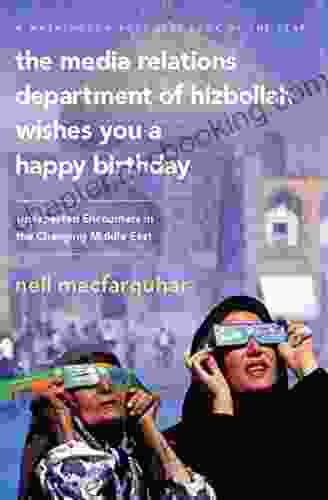 The Media Relations Department Of Hizbollah Wishes You A Happy Birthday: Unexpected Encounters In The Changing Middle East