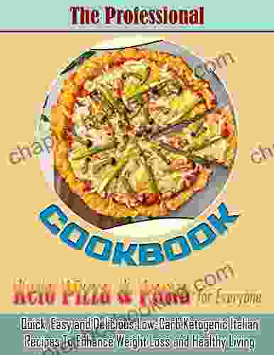 The Professional Keto Pizza Pasta Cookbook For Everyone: Quick Easy And Delicious Low Carb Ketogenic Italian Recipes To Enhance Weight Loss And Healthy Living