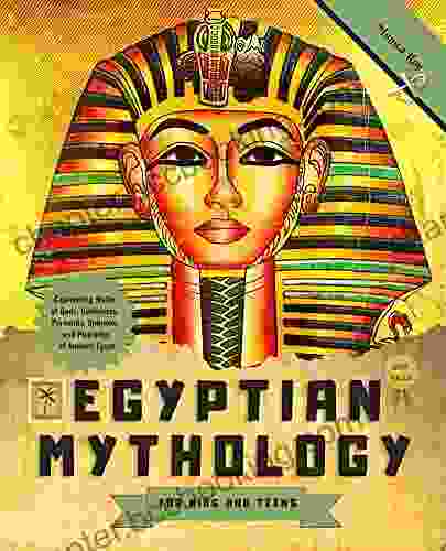 Egyptian Mythology For Kids And Teens: Captivating Myths Of Gods Goddesses Pyramids Sphinxes And Pharaohs Of Ancient Egypt