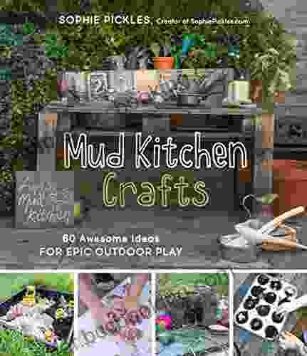 Mud Kitchen Crafts: 60 Awesome Ideas For Epic Outdoor Play