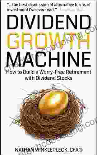 Dividend Growth Machine: How To Build A Worry Free Retirement With Dividend Stocks (Dividend Investing)