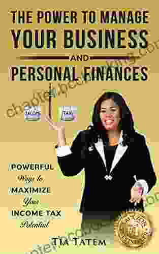 The Power To Manage Your Business And Personal Finances: Powerful Ways To Maximize Your Income Tax Potential