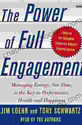 The Power Of Full Engagement: Managing Energy Not Time Is The Key To High Performance And Personal Renewal