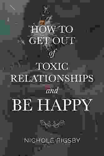 How To Get Out Of Toxic Relationships And Be Happy