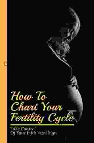 How To Chart Your Fertility Cycle: Take Control Of Your Fifth Vital Sign