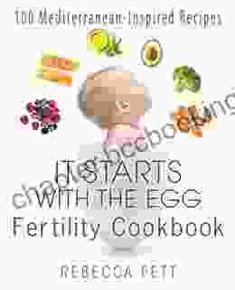 It Starts With The Egg Fertility Cookbook: 100 Mediterranean Inspired Recipes