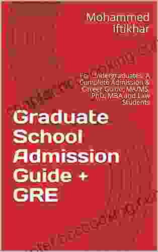 Graduate School Admission Guide + GRE: For Undergraduates: A Complete Admission Career Guide MA/MS PhD MBA And Law Students