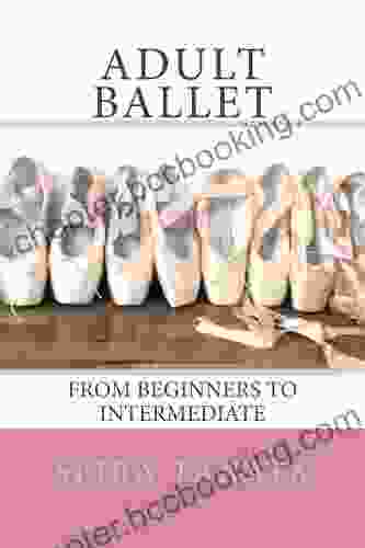 Adult Ballet: From Beginners To Intermediate