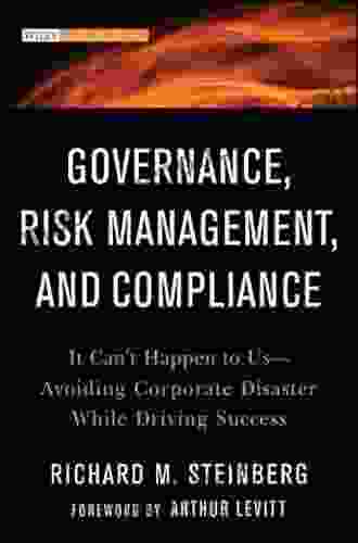Governance Risk Management And Compliance: It Can T Happen To Us Avoiding Corporate Disaster While Driving Success (Wiley Corporate F A 570)