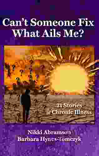Can T Someone Fix What Ails Me? 21 Stories Of Chronic Illness