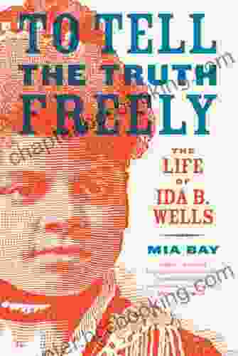 To Tell The Truth Freely: The Life Of Ida B Wells