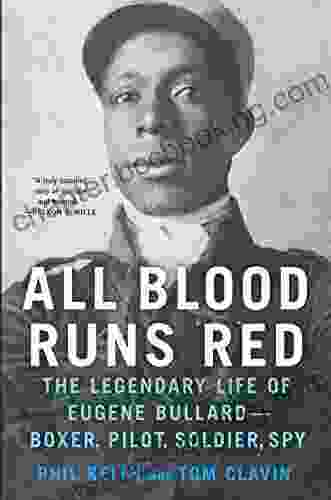 All Blood Runs Red: The Legendary Life Of Eugene Bullard Boxer Pilot Soldier Spy