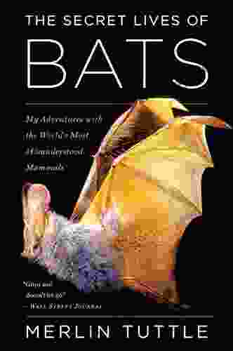 The Secret Lives Of Bats: My Adventures With The World S Most Misunderstood Mammals