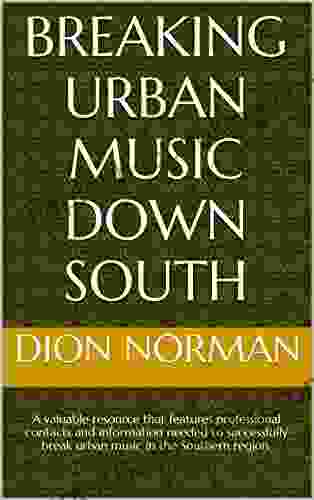 Breaking Urban Music Down South: A Valuable Resource That Features Professional Contacts And Information Needed To Successfully Break Urban Music In The Southern Region