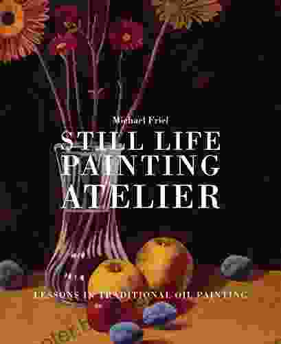 Still Life Painting Atelier: An Introduction To Oil Painting