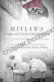 Hitler S Forgotten Children: A True Story Of The Lebensborn Program And One Woman S Search For Her Real Identity