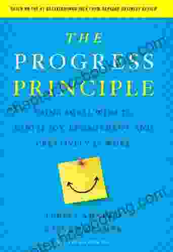 The Progress Principle: Using Small Wins To Ignite Joy Engagement And Creativity At Work