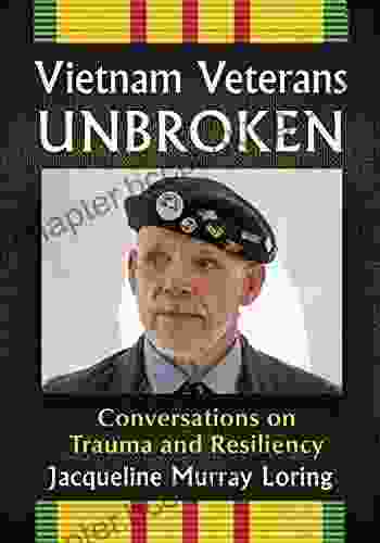 Vietnam Veterans Unbroken: Conversations On Trauma And Resiliency