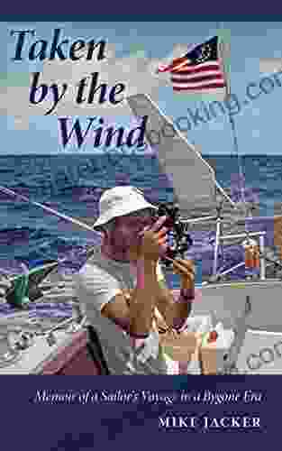 Taken By The Wind: Memoir Of A Sailor S Voyage In A Bygone Era